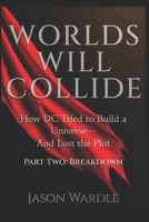 Worlds Will Collide: How DC Tried to Build a Universe—And Lost the Plot — Part Two: Breakdown B0FW5HLRKY Book Cover