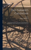 The Farmer's Calendar: Containing the Business Necessary to Be Performed on Various Kinds of Farms During Every Month of the Year 101872723X Book Cover