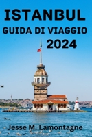 ISTANBUL GUIDA DI VIAGGIO 2024: Periodo migliore per visitare, attrazioni principali, dove alloggiare, cose da fare, pianificare il tuo viaggio e tutto ciò che devi sapere. (Italian Edition) B0CNYJL6WV Book Cover