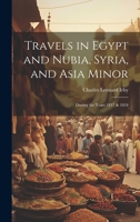 Travels in Egypt and Nubia, Syria, and Asia Minor; During the Years 1817 & 1818 1021339016 Book Cover
