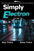 Simply Electron: Mastering Desktop Software Development with JavaScript B08R7VM4QN Book Cover