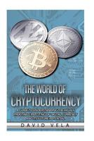 The World of Cryptocurrency: A Guide to Understanding the Highly Profitable Investing of Digital Currency and its Future Potential 1986583805 Book Cover
