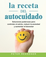 La receta del autocuidado: Soluciones poderosas para controlar el estrés, reducir la ansiedad y aumentar el bienestar B09DMW3XWD Book Cover
