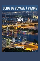 GUIDE DE VOYAGE À VIENNE 2024: Explorer les trésors historiques et les arts vibrants de Vienne : découverte de la scène culturelle, de l'aventure, des ... et de l'itinéraire (French Edition) B0CM1L7RDB Book Cover