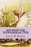 Eat Right for Your Magical Type: A Different Kind of Self-Help Book! 1530976928 Book Cover