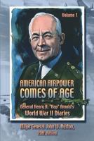 American Airpower Comes Of Age—General Henry H. “Hap” Arnold’s World War II Diaries Vol. I [Illustrated Edition] 1479177601 Book Cover