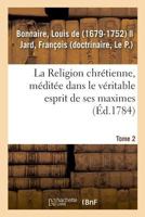 La Religion chrétienne, méditée dans le véritable esprit de ses maximes. Tome 2 2329045549 Book Cover
