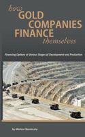How Gold Companies Finance Themselves: Financing Options at Various Stages of Development and Production 098484905X Book Cover