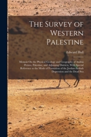 The Survey of Western Palestine: Memoir On the Physical Geology and Geography of Arabia Petræa, Palestine, and Adjoining Districts, With Special ... the Jordan-Arabah Depression and the Dead Sea 1016565577 Book Cover