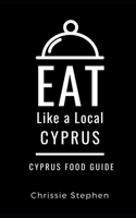 EAT LIKE A LOCAL-CYPRUS: Cyprus Food Guide (Eat Like a Local World) B0892DFXHT Book Cover