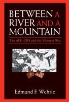 Between a River and a Mountain: The AFL-CIO and the Vietnam War 0472069004 Book Cover
