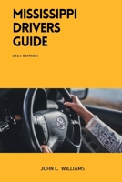 Mississippi Drivers Guide: A Comprehensive Study Manual for Confidence Driving in Mississippi (Drivers Manual) B0CW98ZPSZ Book Cover