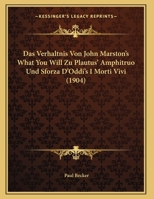 Das Verhaltnis Von John Marston's What You Will Zu Plautus' Amphitruo Und Sforza D'Oddi's I Morti Vivi (1904) 1141168774 Book Cover