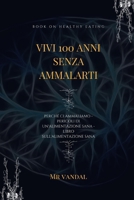vivi 100 anni senza ammalarti: vivi 100 anni senza ammalarti B0B92G1189 Book Cover