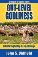 Gut-Level Godliness: Authentic Shepherding in a Superficial Age 1935959328 Book Cover