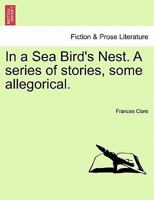 In a Sea Bird's Nest. A series of stories, some allegorical. 1241228612 Book Cover