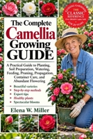THE COMPLETE CAMELLIA GROWING GUIDE: A Practical Guide to Planting, Soil Preparation, Watering, Feeding, Pruning, Propagation, Container Care, and Abundant Flowering B0HKGL6SGP Book Cover