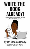 Write The Book Already!: An easy guide for getting your story out of your head onto paper 1736877739 Book Cover