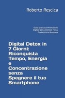 Digital Detox in 7 Giorni: Riconquista Tempo, Energia e Concentrazione senza Spegnere il tuo Smartphone: Guida pratica al Minimalismo Digitale per ... Produttività e Benessere (Italian Edition) B0FR37CC54 Book Cover
