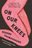 On Our Knees: Loving Your Life Even When You Hate What's Happening B0GT83N88W Book Cover