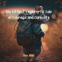 The Littlest Explorer: A Tale of Courage and Curiosity B0C2SQ8Q2T Book Cover