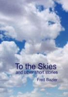 To the Skies: And Other Short Stories 1857566017 Book Cover