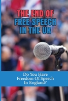 The End Of Free Speech In The UK: Do You Have Freedom Of Speech In England?: Freedom Of Speech Uk History null Book Cover