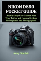 Nikon D850 Pocket Guide: Step-by-Step User Manual with Tips, Tricks, and Camera Settings for Beginners and Photographers B0FQ54TT19 Book Cover