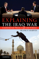 Explaining the Iraq War: Counterfactual Theory, Logic and Evidence 1107676584 Book Cover