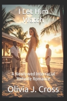 I Let Him Watch: A Newlywed Interracial Hotwife Romance (Cuckold Chronicles) B0GN3Y457F Book Cover