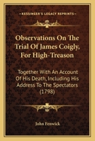 Observations On The Trial Of James Coigly, For High-Treason: Together With An Account Of His Death, Including His Address To The Spectators 1104651300 Book Cover