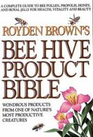 Royden Brown's Bee Hive Product Bible: Wondrous Products from One of Nature's Most Productive Creatures 0895295210 Book Cover