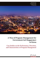 A Way of Program Management for Government-led Megaproject in Korea: Case Studies on the Performance, Direction, and Characteristics of Program Management 9999314082 Book Cover