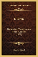 F. Pa(c)Ron Naturaliste, Voyageur Aux Terres Australes. Sa Vie. Appra(c)Ciation de Ses Travaux 1246376075 Book Cover
