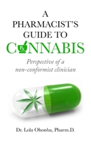 A PHARMACIST’S GUIDE to CANNABIS: Perspective of a non-conformist clinician B08JF2DL8X Book Cover