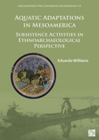 Aquatic Adaptations in Mesoamerica: Subsistence Activities in Ethnoarchaeological Perspective 1789699118 Book Cover