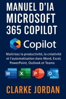 Manuel d'IA MICROSOFT 365 COPILOT: Maîtrisez la productivité, la créativité et l'automatisation dans Word, Excel, PowerPoint, Outlook et Teams B0FVF479RT Book Cover