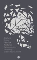 The Dark Posthuman: Dehumanization, Technology, and the Atlantic World 1685710700 Book Cover