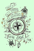 NOT ALL THOSE WHO WANDER are lost: Lined Notebook, 110 Pages -Motivating & Revelatory Quote on Light Green Matte Soft Cover, 6X9 inch Journal for women men girls boys teens kids friends children famil 1673773702 Book Cover