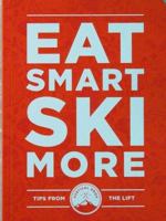 Eat Smart. Ski More: Tips from the Lift 0692894675 Book Cover