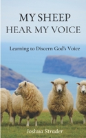 MY SHEEP HEAR MY VOICE: Learning to Discern God's Voice B0BZC7R4NZ Book Cover