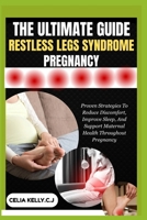 THE ULTIMATE GUIDE RESTLESS LEGS SYNDROME PREGNANCY: Proven Strategies To Reduce Discomfort, Improve Sleep, And Support Maternal Health Throughout Pregnancy B0FSCG122N Book Cover