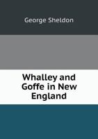 Whalley and Goffe in New England, 1660-1680; An Enquiry Into the Origin of the Angel of Hadley Legend 5518846134 Book Cover