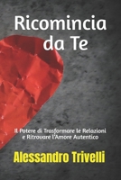 Ricomincia da Te: Il Potere di Trasformare le Relazioni e Ritrovare l’Amore Autentico (Italian Edition) B0DKBXBBZX Book Cover