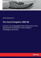 The Church-kingdom: Lectures on Congregationalism Delivered on the Southworth Foundation in the Andover Theological Seminary, 1882-86 1014499518 Book Cover