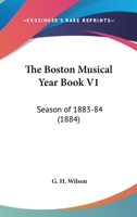 The Boston Musical Year Book V1: Season Of 1883-84 0548770433 Book Cover