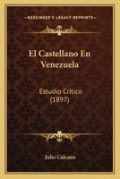 El Castellano En Venezuela: Estudio Critico (1897) 1143469879 Book Cover