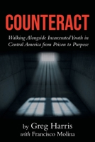 Counteract: Walking Alongside Incarcerated Youth in Central America from Prison to Purpose B0GJYJFC3Z Book Cover