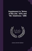 Supplement to Notes of My Life, 1879, and Mr. Gladstone, 1886 (Classic Reprint) 0548756325 Book Cover