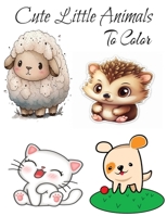 Cute Little Animals To Color B0C47W3FF9 Book Cover